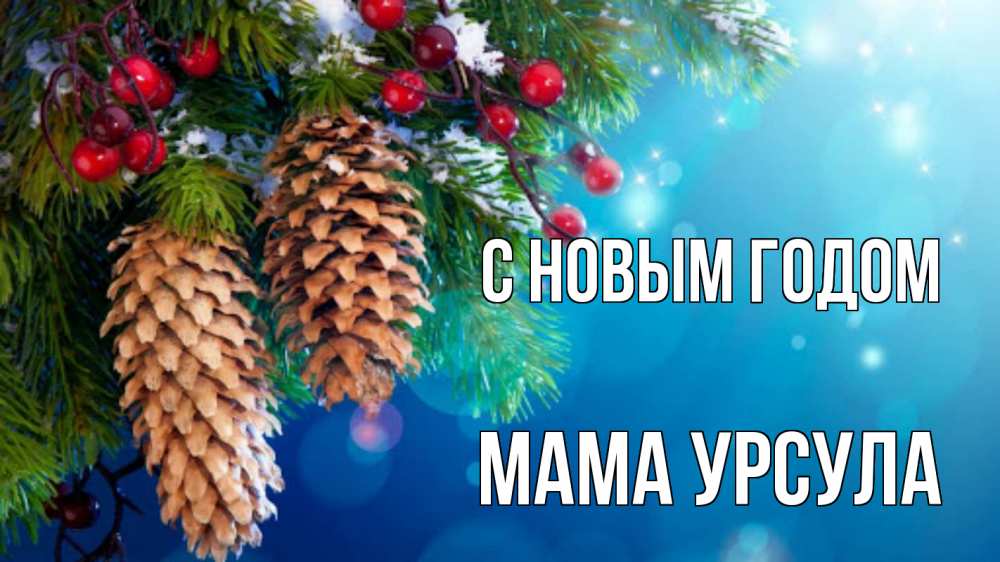Открытка на каждый день с именем, Мама-Урсула С новым годом Новый год, ель, шишки Прикольная открытка с пожеланием онлайн скачать бесплатно 