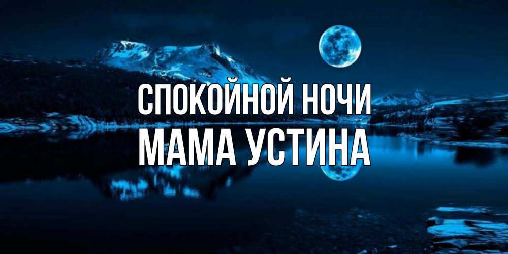 Открытка на каждый день с именем, Мама-Устина Спокойной ночи луна, озеро, горы Прикольная открытка с пожеланием онлайн скачать бесплатно 