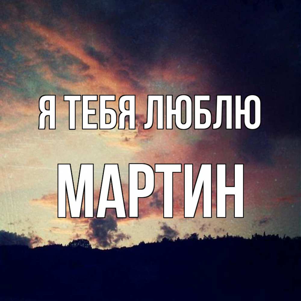 Открытка на каждый день с именем, Мартин Я тебя люблю закат Прикольная открытка с пожеланием онлайн скачать бесплатно 