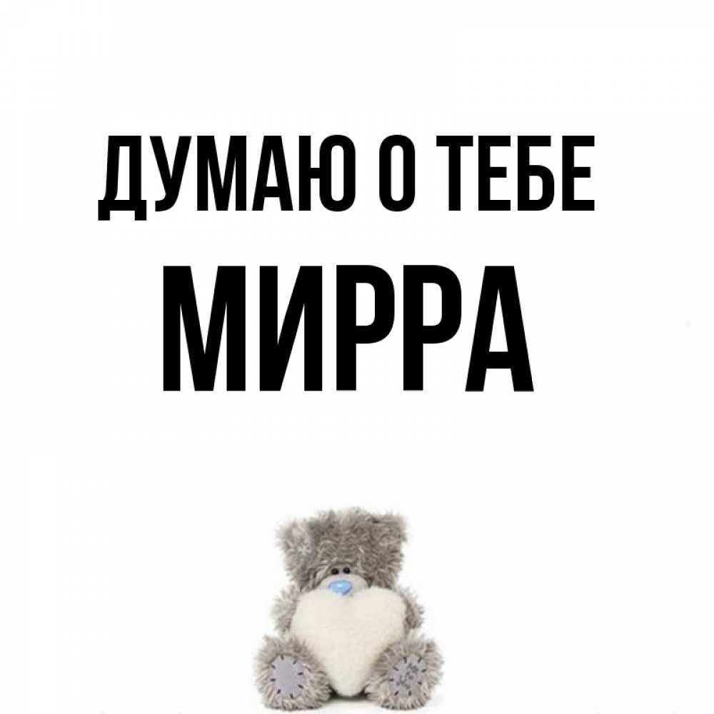 Открытка на каждый день с именем, Мирра Думаю о тебе тедди с сердечком для любимой Прикольная открытка с пожеланием онлайн скачать бесплатно 