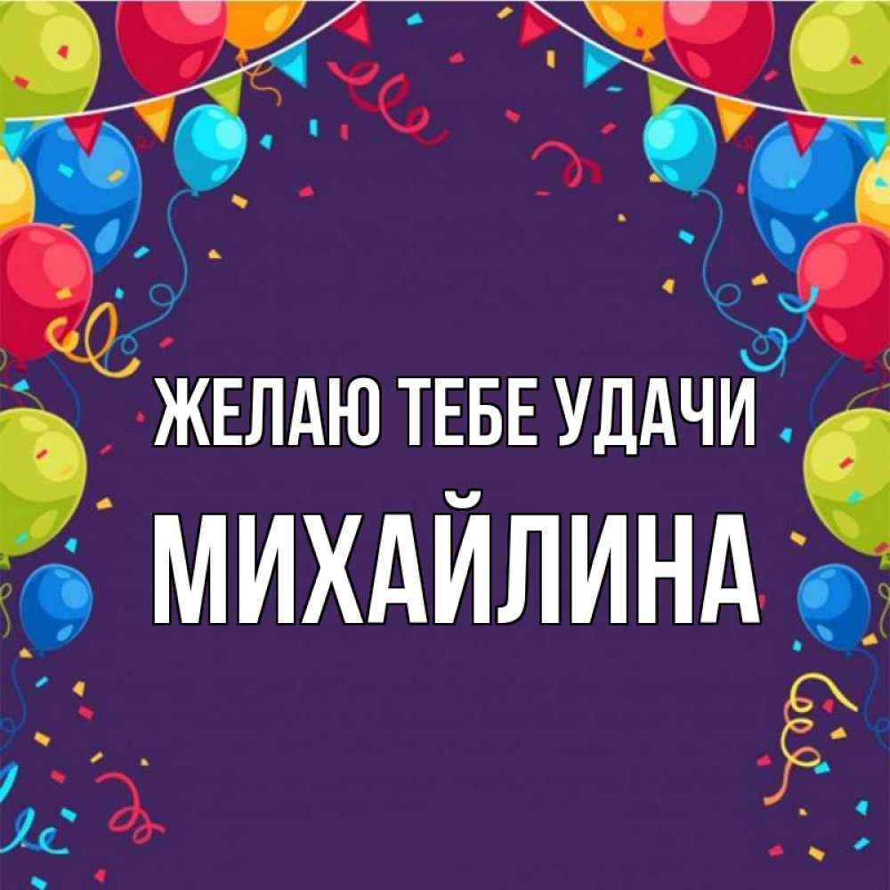 Открытка на каждый день с именем, Михайлина Желаю тебе удачи шары Прикольная открытка с пожеланием онлайн скачать бесплатно 
