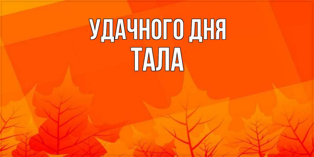 Открытка на каждый день с именем, Тала Удачного дня осеннее настроение Прикольная открытка с пожеланием онлайн скачать бесплатно 