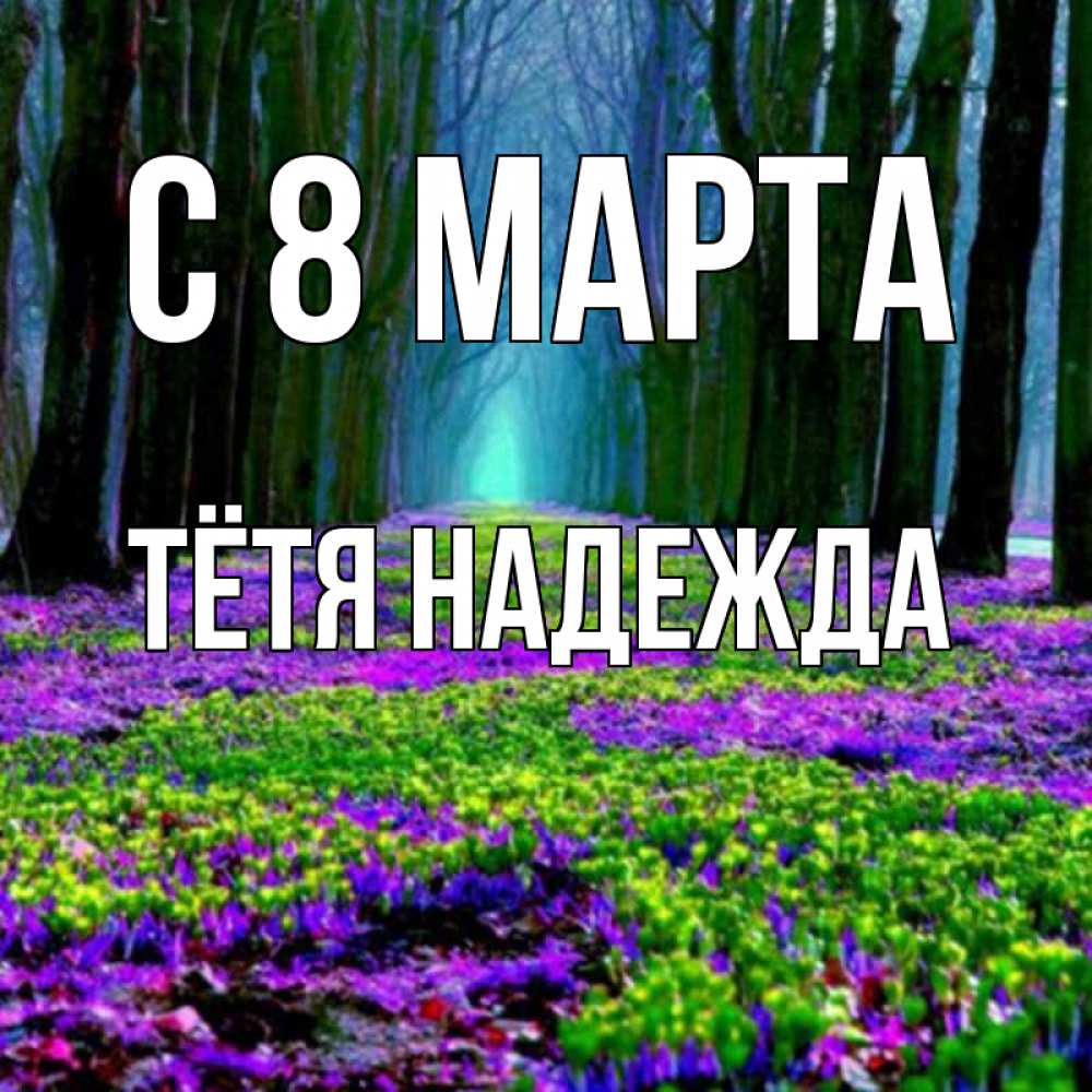 Открытка на каждый день с именем, Тётя-Надежда С 8 МАРТА фиолетовые цветы в лесу 1 Прикольная открытка с пожеланием онлайн скачать бесплатно 