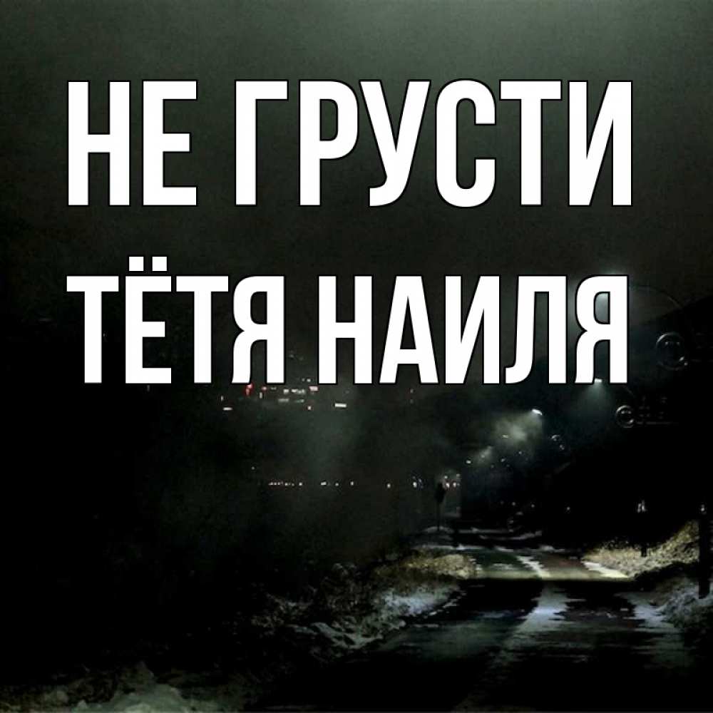 Открытка на каждый день с именем, Тётя-Наиля Не грусти фонари Прикольная открытка с пожеланием онлайн скачать бесплатно 