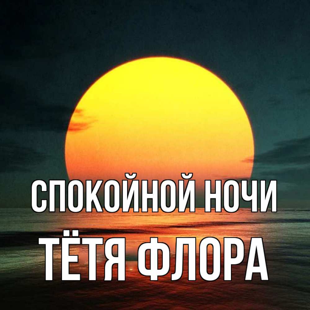 Открытка на каждый день с именем, Тётя-Флора Спокойной ночи огромный диск солнц Прикольная открытка с пожеланием онлайн скачать бесплатно 
