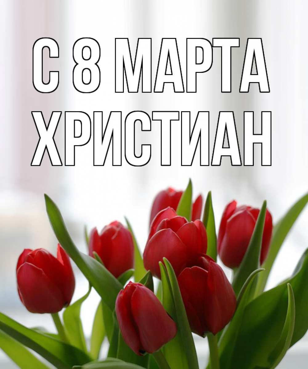 Открытка с именем, Христиан, С 8 марта