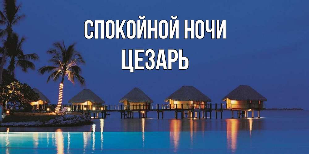 Открытка на каждый день с именем, Цезарь Спокойной ночи морское пожелание сладких снов Прикольная открытка с пожеланием онлайн скачать бесплатно 