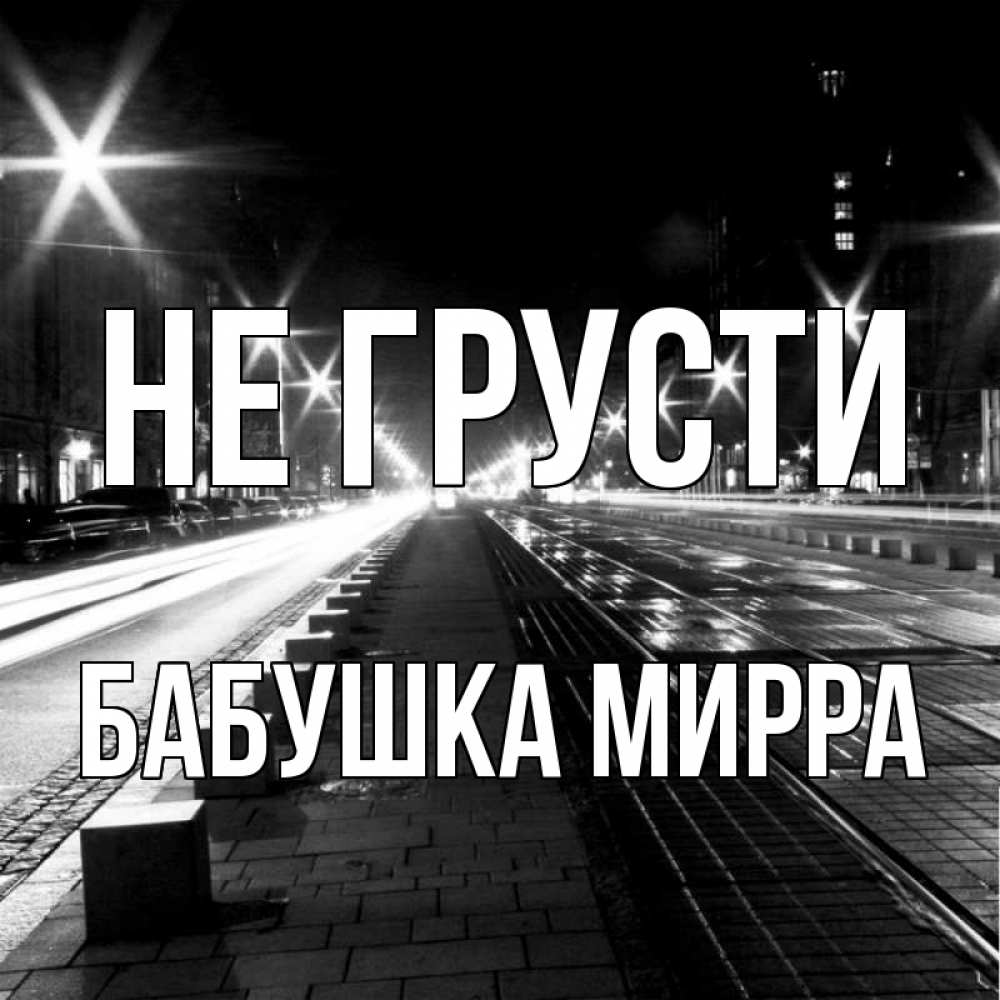 Открытка на каждый день с именем, Бабушка-Мирра Не грусти ночной проспект Прикольная открытка с пожеланием онлайн скачать бесплатно 