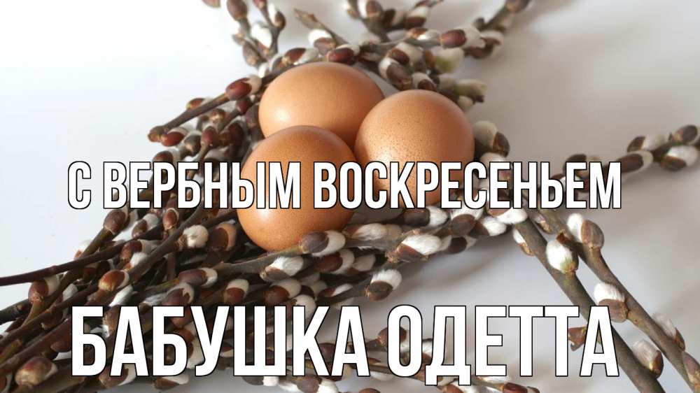 Открытка на каждый день с именем, Бабушка-Одетта С вербным воскресеньем верба 1 Прикольная открытка с пожеланием онлайн скачать бесплатно 