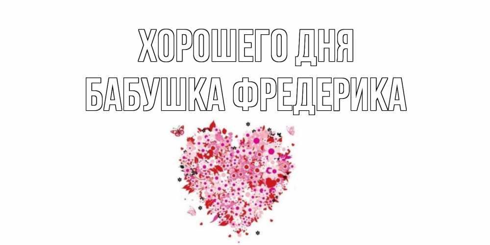 Открытка на каждый день с именем, Бабушка-Фредерика Хорошего дня открытка на каждый день для любимой Прикольная открытка с пожеланием онлайн скачать бесплатно 