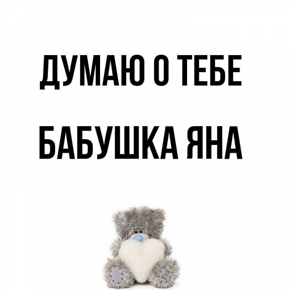 Открытка на каждый день с именем, Бабушка-Яна Думаю о тебе тедди с сердечком для любимой Прикольная открытка с пожеланием онлайн скачать бесплатно 