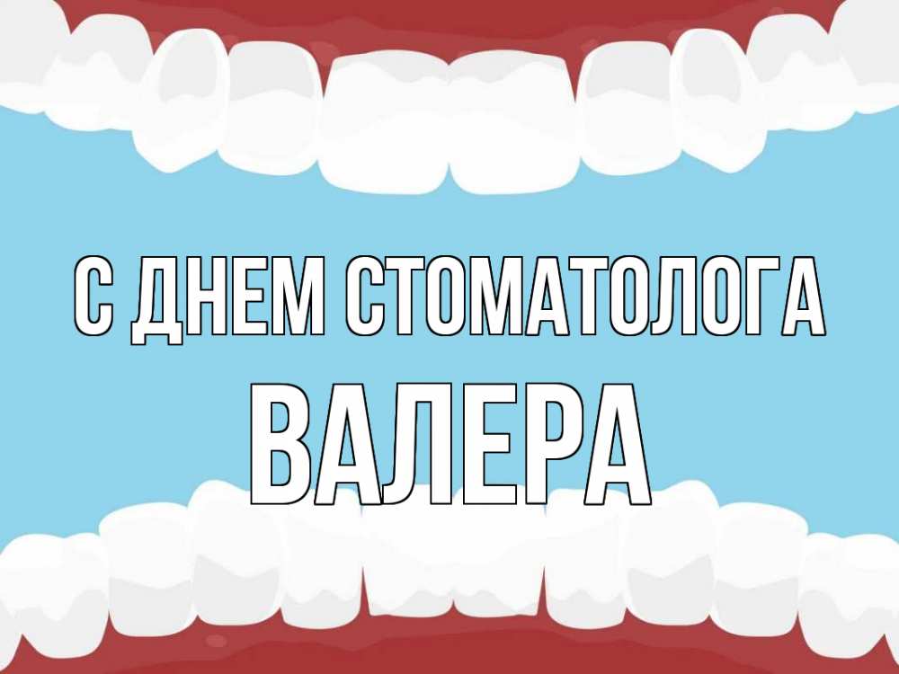 Открытка на каждый день с именем, Валера С днем стоматолога с днем стоматолога Прикольная открытка с пожеланием онлайн скачать бесплатно 