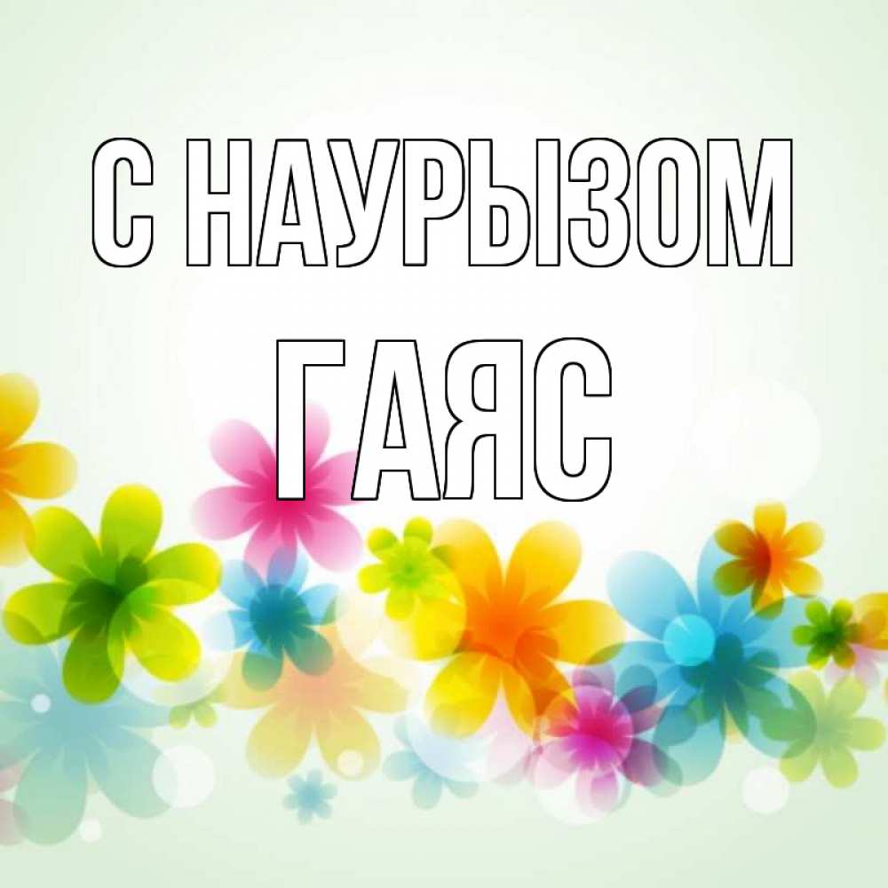 Открытка на каждый день с именем, Гаяс С наурызом цветы Прикольная открытка с пожеланием онлайн скачать бесплатно 