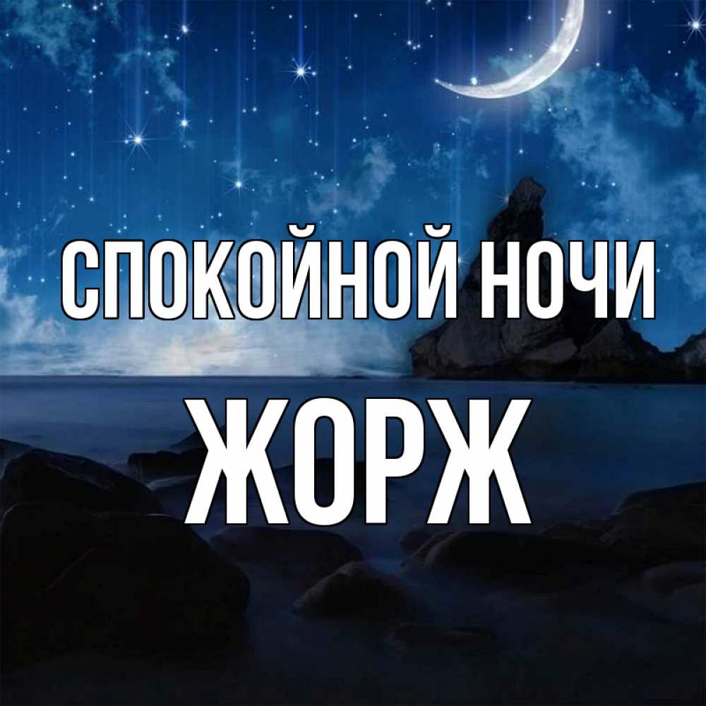 Открытка на каждый день с именем, Жорж Спокойной ночи море Прикольная открытка с пожеланием онлайн скачать бесплатно 