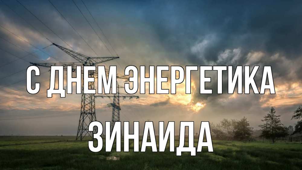 Открытка на каждый день с именем, Зинаида С днем энергетика облака столбы линия Прикольная открытка с пожеланием онлайн скачать бесплатно 