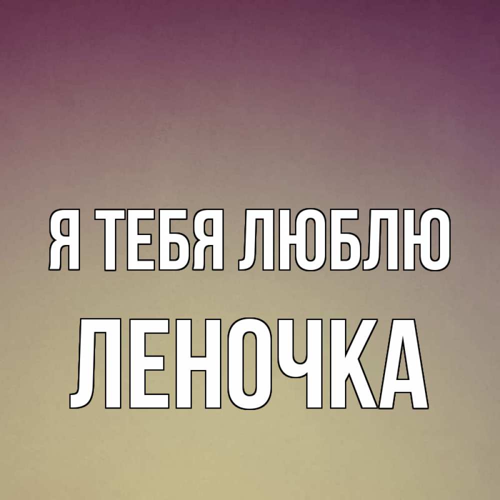 Открытка на каждый день с именем, Леночка Я тебя люблю для любимой Прикольная открытка с пожеланием онлайн скачать бесплатно 