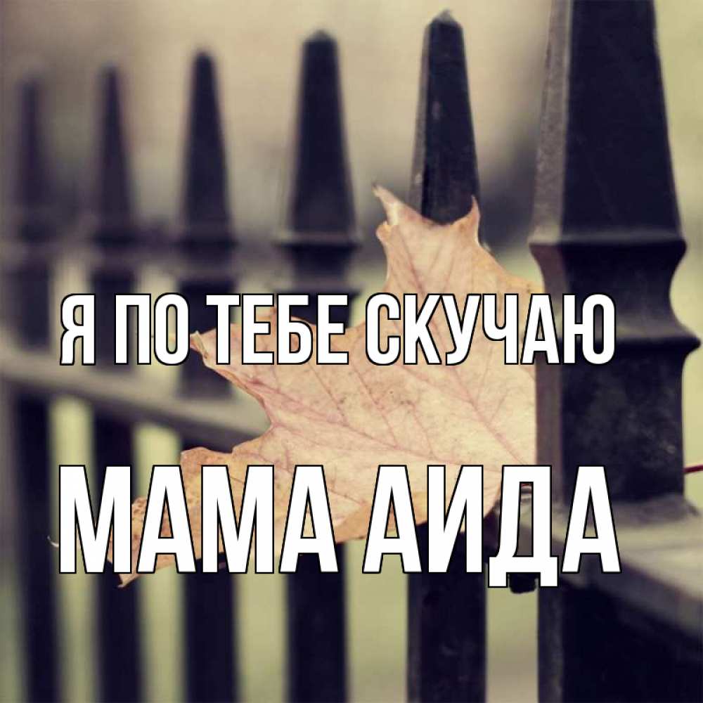 Открытка на каждый день с именем, Мама-Аида Я по тебе скучаю очень скучно Прикольная открытка с пожеланием онлайн скачать бесплатно 