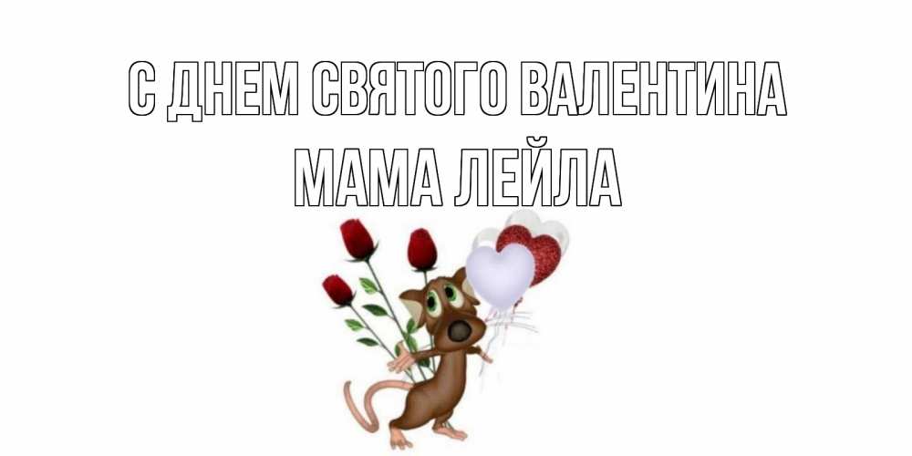 Открытка на каждый день с именем, Мама-Лейла С днем Святого Валентина открытки на день святого Валентина для любимой девушки бесплатно онлайн Прикольная открытка с пожеланием онлайн скачать бесплатно 