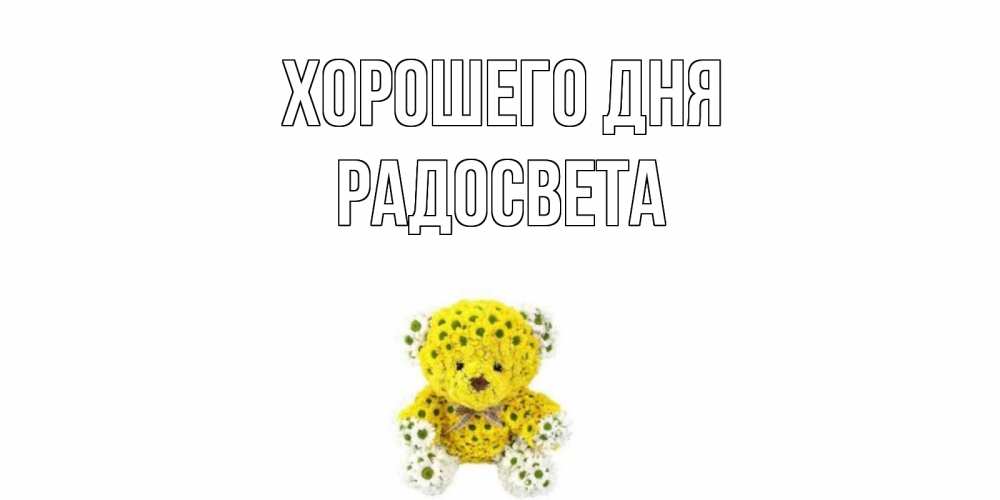 Открытка на каждый день с именем, Радосвета Хорошего дня позитивного настроения вам Прикольная открытка с пожеланием онлайн скачать бесплатно 