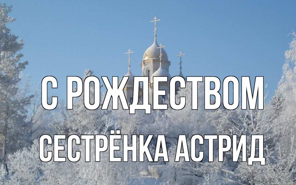 Открытка на каждый день с именем, Сестрёнка-Астрид С рождеством храм, зима, лес, церковь Прикольная открытка с пожеланием онлайн скачать бесплатно 