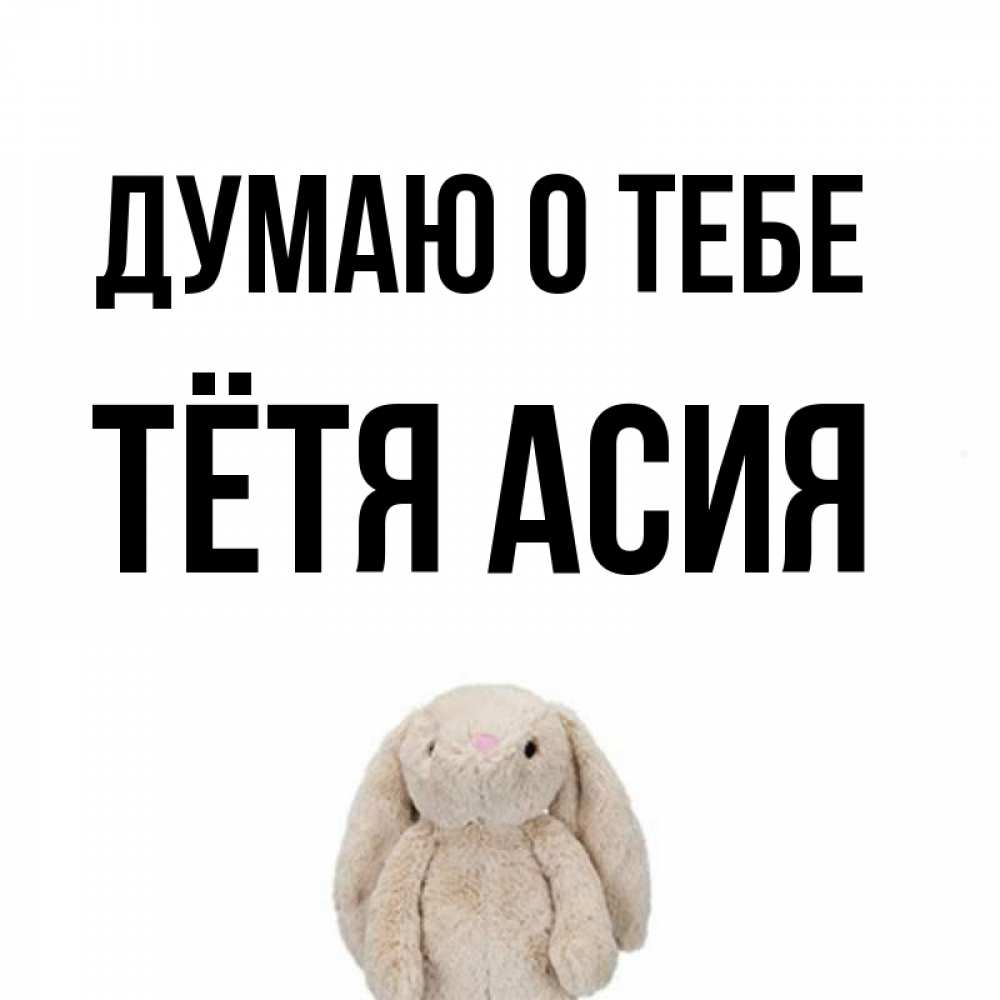 Открытка на каждый день с именем, Тётя-Асия Думаю о тебе открытки с текстами и подписями Прикольная открытка с пожеланием онлайн скачать бесплатно 