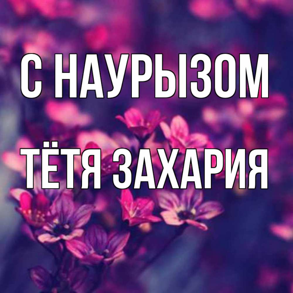 Открытка на каждый день с именем, Тётя-Захария С наурызом небольшие цветы 1 Прикольная открытка с пожеланием онлайн скачать бесплатно 