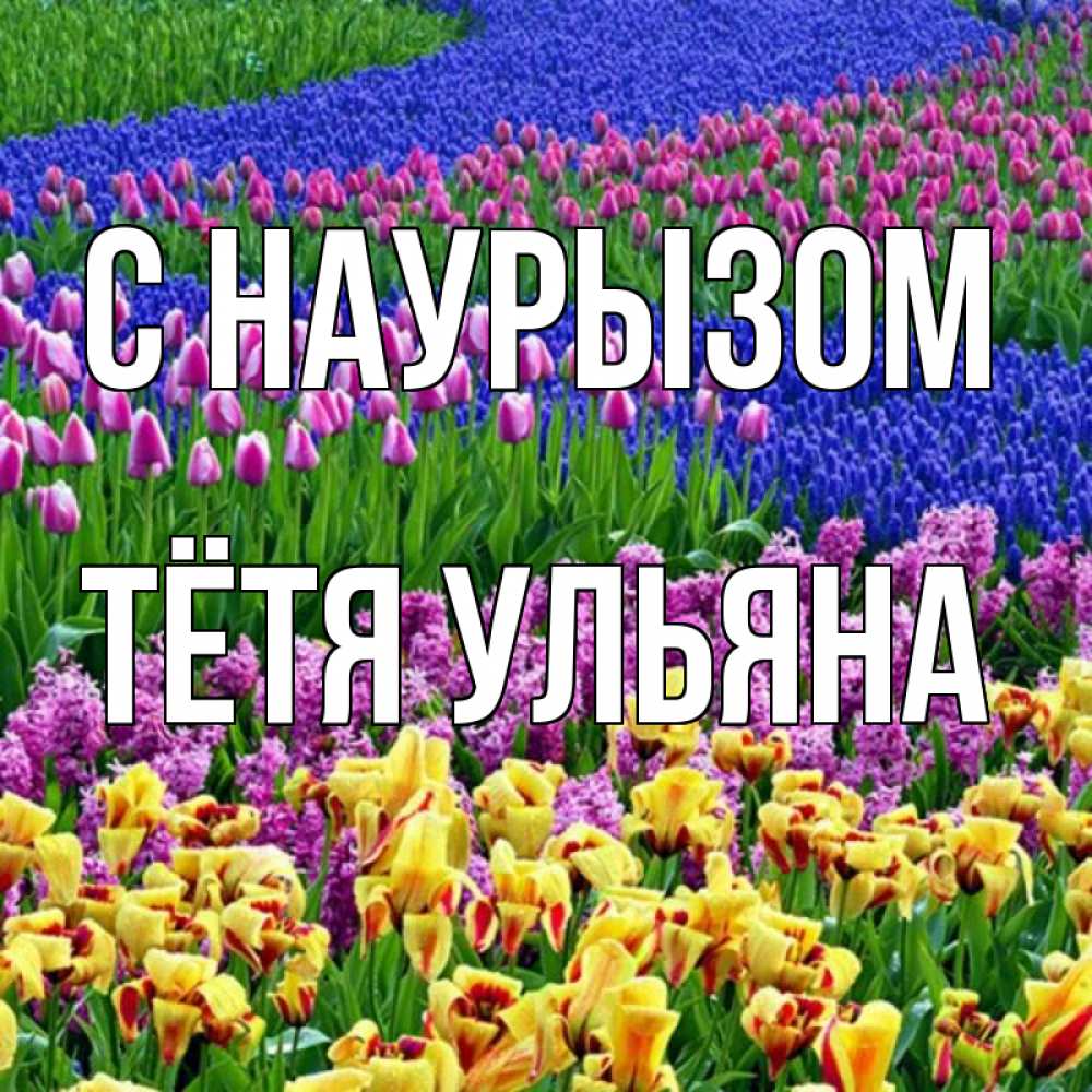 Открытка на каждый день с именем, Тётя-Ульяна С наурызом цветы Прикольная открытка с пожеланием онлайн скачать бесплатно 