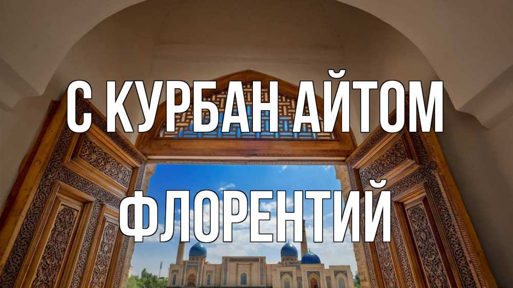 Открытка на каждый день с именем, Флорентий С курбан айтом мечеть Прикольная открытка с пожеланием онлайн скачать бесплатно 