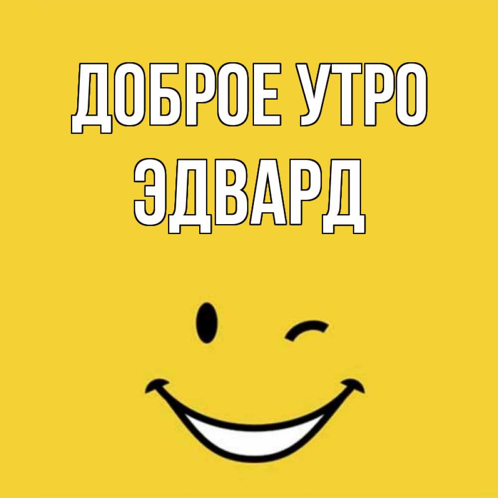 Открытка на каждый день с именем, Эдвард Доброе утро оранжевый фон Прикольная открытка с пожеланием онлайн скачать бесплатно 
