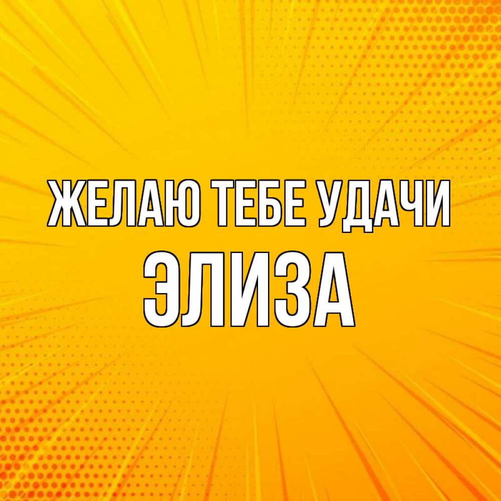 Открытка на каждый день с именем, Элиза Желаю тебе удачи фон Прикольная открытка с пожеланием онлайн скачать бесплатно 