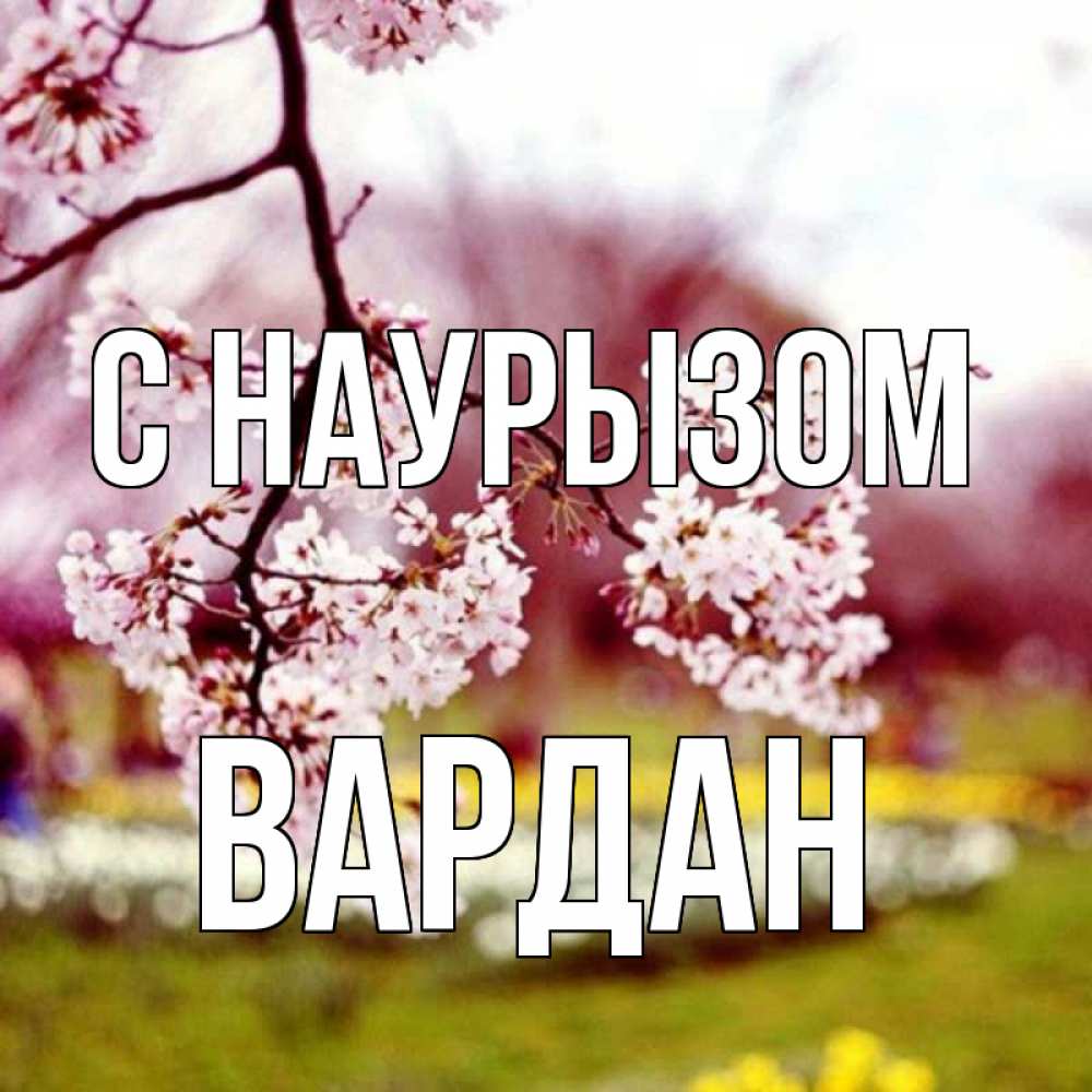 Открытка на каждый день с именем, Вардан С наурызом яблоня Прикольная открытка с пожеланием онлайн скачать бесплатно 