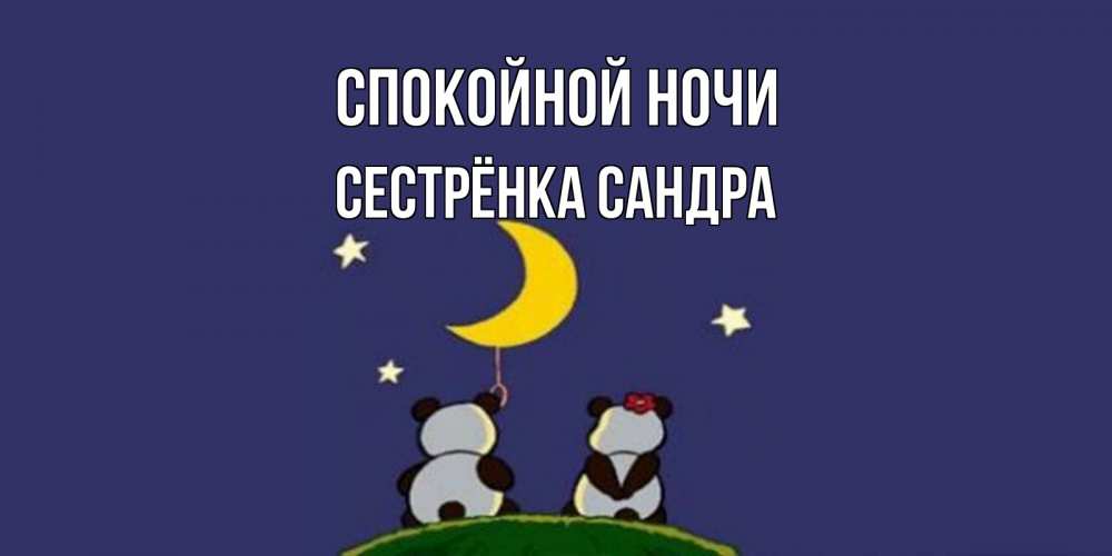 Открытка на каждый день с именем, Сестрёнка-Сандра Спокойной ночи открытка с пожеланиями хорошо выспаться Прикольная открытка с пожеланием онлайн скачать бесплатно 