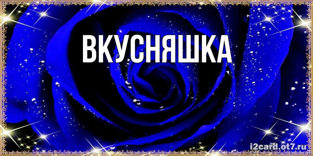 Открытка на каждый день с именем, Вкусняшка Главная голубые цветы в росе Прикольная открытка с пожеланием онлайн скачать бесплатно 