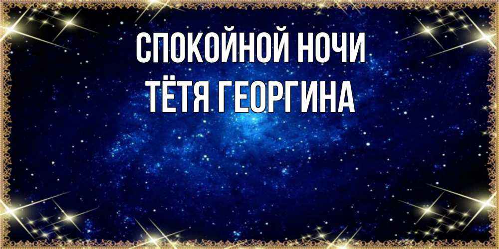 Открытка на каждый день с именем, Тётя-Георгина Спокойной ночи открытки перед сном Прикольная открытка с пожеланием онлайн скачать бесплатно 