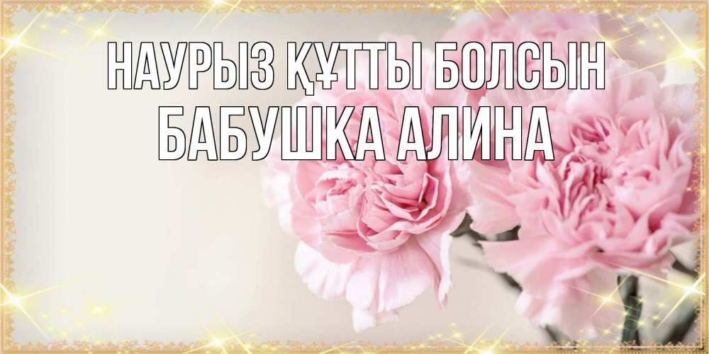 Открытка на каждый день с именем, Бабушка-Алина Наурыз құтты болсын открытка с розовыми цветами в рамочке с подписью на 8 марта Прикольная открытка с пожеланием онлайн скачать бесплатно 