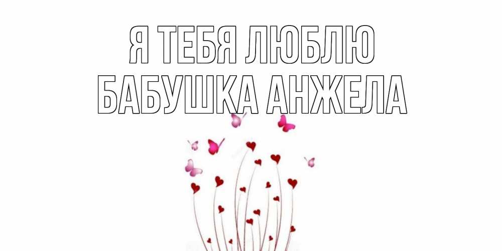 Открытка на каждый день с именем, Бабушка-Анжела Я тебя люблю бабо Прикольная открытка с пожеланием онлайн скачать бесплатно 