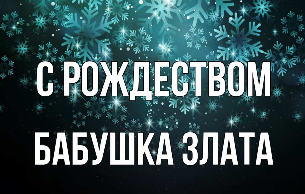 Открытка на каждый день с именем, Бабушка-Злата С рождеством Снежинки Прикольная открытка с пожеланием онлайн скачать бесплатно 