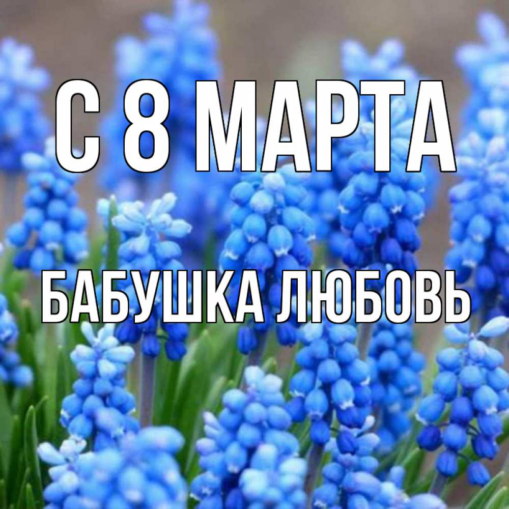 Открытка на каждый день с именем, Бабушка-Любовь С 8 МАРТА Поздравительная открытка для женщин с цветами на праздничную дату Прикольная открытка с пожеланием онлайн скачать бесплатно 