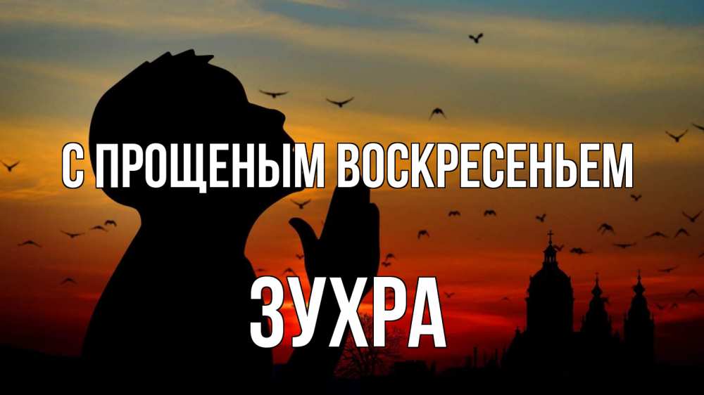 Открытка на каждый день с именем, Зухра С прощеным воскресеньем прошу прощения Прикольная открытка с пожеланием онлайн скачать бесплатно 