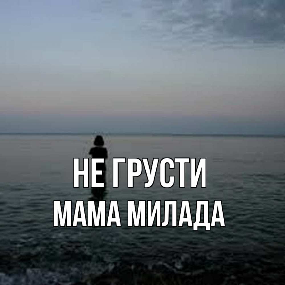 Открытка на каждый день с именем, Мама-Милада Не грусти девушка Прикольная открытка с пожеланием онлайн скачать бесплатно 