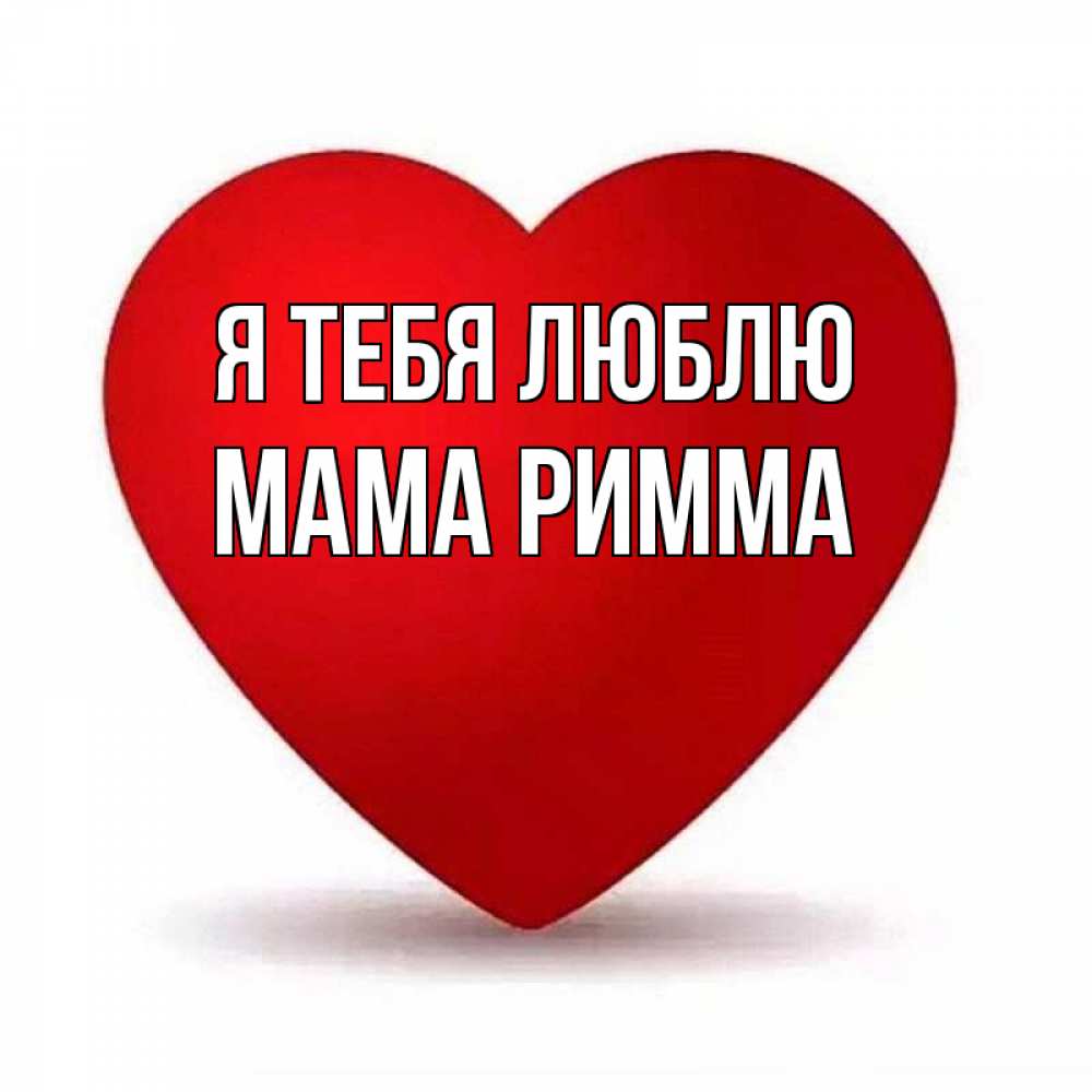 Открытка на каждый день с именем, Мама-Римма Я тебя люблю надпись Прикольная открытка с пожеланием онлайн скачать бесплатно 