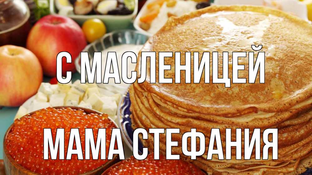 Открытка на каждый день с именем, Мама-Стефания С масленицей блины Прикольная открытка с пожеланием онлайн скачать бесплатно 