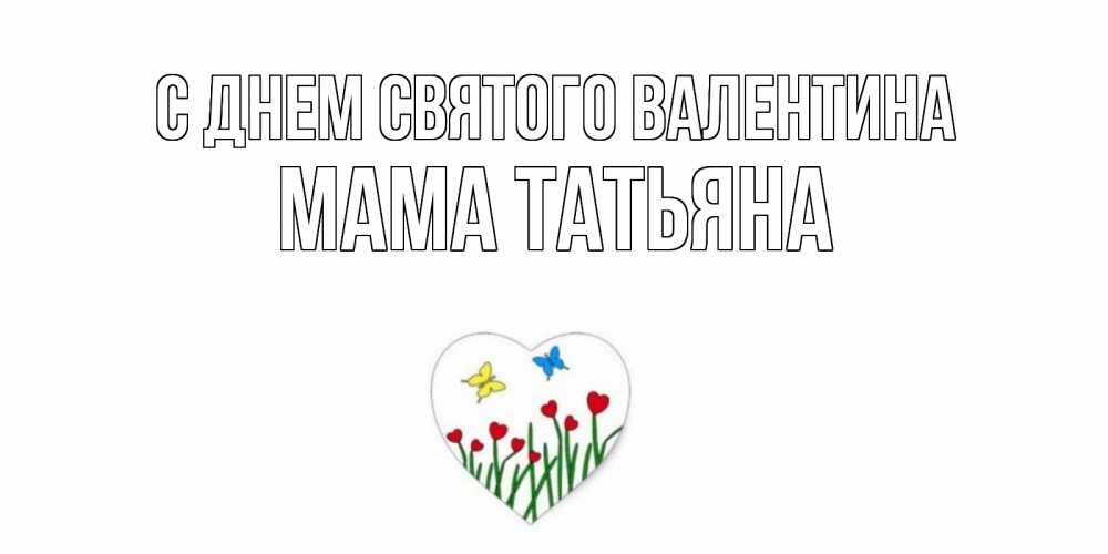 Открытка на каждый день с именем, Мама-Татьяна С днем Святого Валентина открытки онлайн на 14 февраля Прикольная открытка с пожеланием онлайн скачать бесплатно 