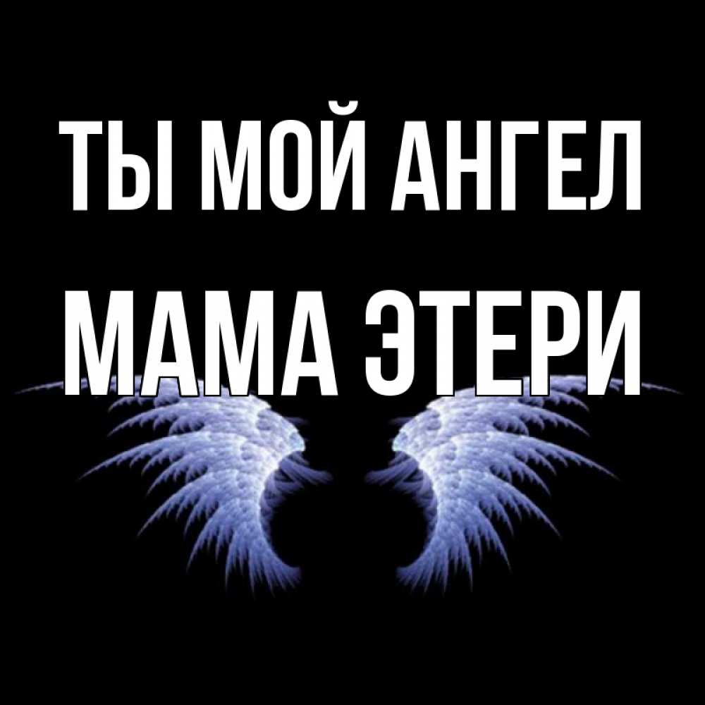Открытка на каждый день с именем, Мама-Этери Ты мой ангел ангельские крылья на черном фоне Прикольная открытка с пожеланием онлайн скачать бесплатно 