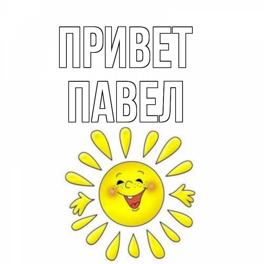 Открытка на каждый день с именем, Павел Привет солнце Прикольная открытка с пожеланием онлайн скачать бесплатно 