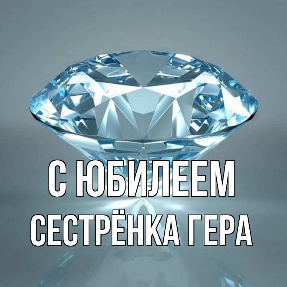 Открытка на каждый день с именем, Сестрёнка-Гера С юбилеем с бриллиантом голубого цвета Прикольная открытка с пожеланием онлайн скачать бесплатно 