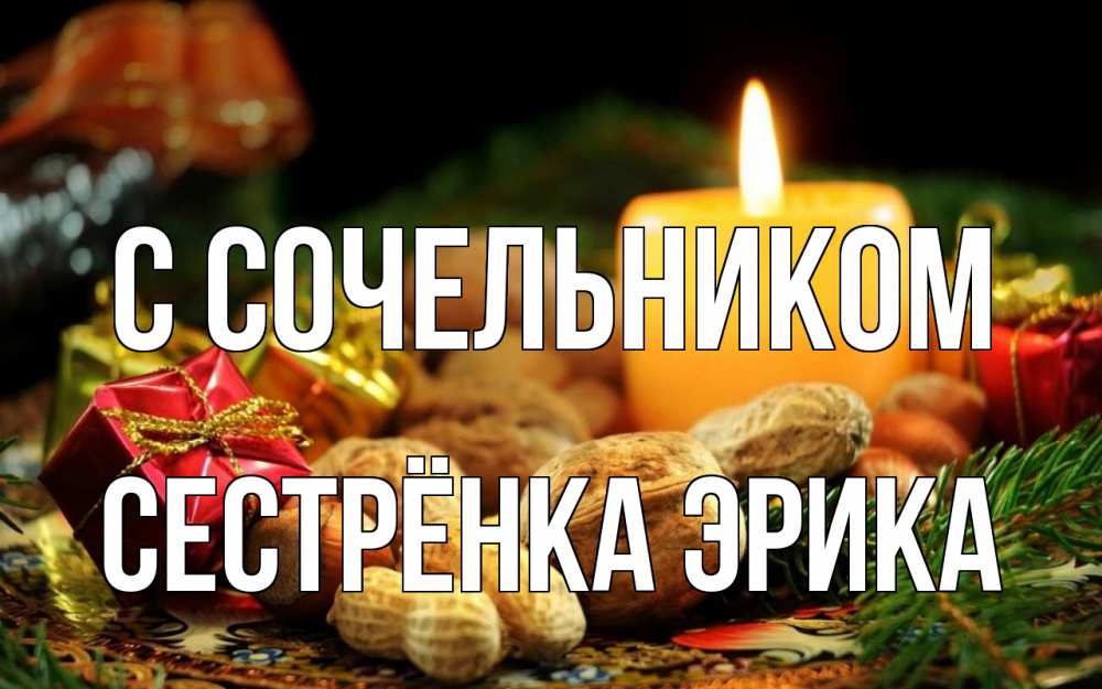 Открытка на каждый день с именем, Сестрёнка-Эрика С сочельником сочельник Прикольная открытка с пожеланием онлайн скачать бесплатно 