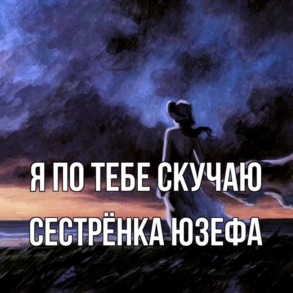 Открытка на каждый день с именем, Сестрёнка-Юзефа Я по тебе скучаю тут 2 Прикольная открытка с пожеланием онлайн скачать бесплатно 