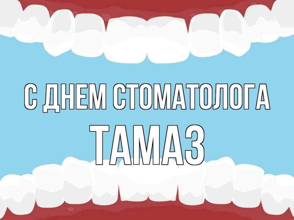 Открытка на каждый день с именем, Тамаз С днем стоматолога с днем стоматолога Прикольная открытка с пожеланием онлайн скачать бесплатно 