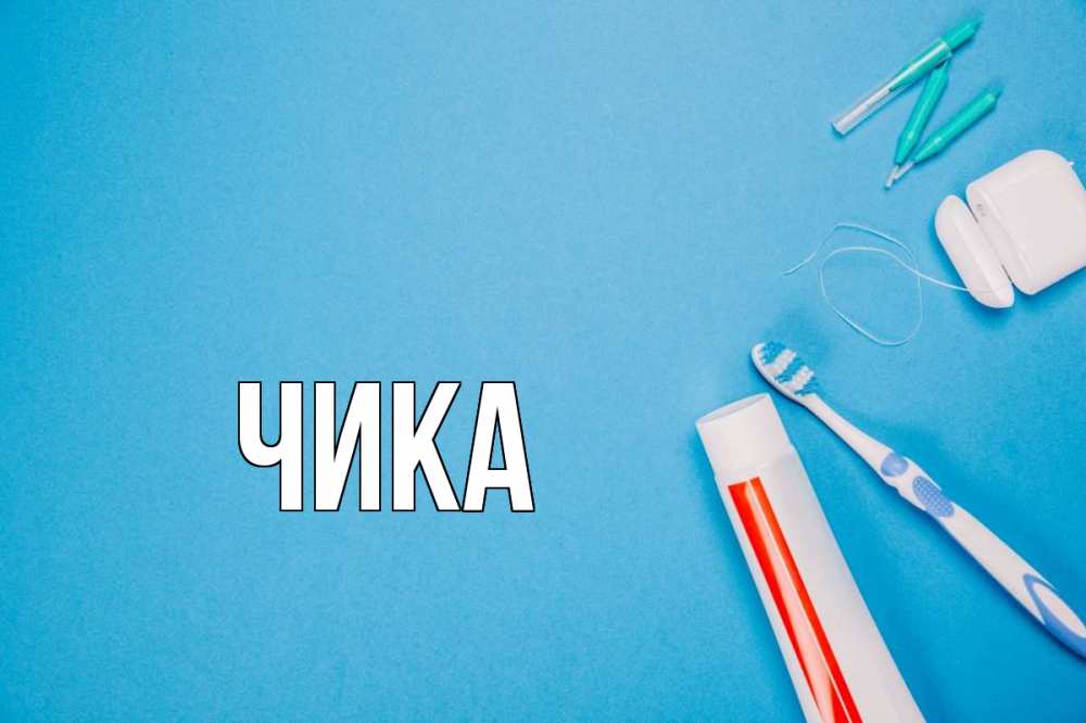 Открытка на каждый день с именем, Чика Главная с днем стоматолога Прикольная открытка с пожеланием онлайн скачать бесплатно 